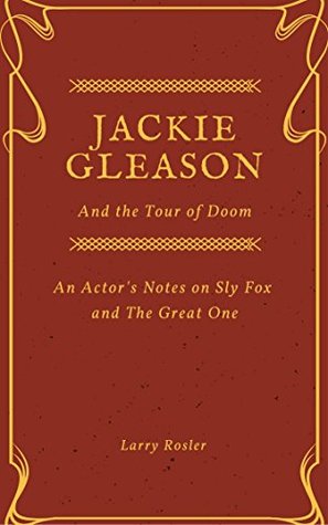 Read Online Jackie Gleason and the Tour of Doom: An Actor's Notes on Sly Fox and The Great One - Larry Rosler | PDF
