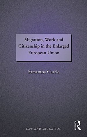 Read Online Migration, Work and Citizenship in the Enlarged European Union (Law and Migration) - Samantha Currie file in PDF