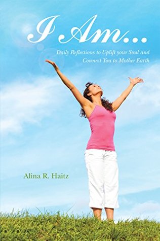 Read I Am: Daily Reflections to Uplift Your Soul and Connect You to Mother Earth - Alina R. Haitz file in ePub