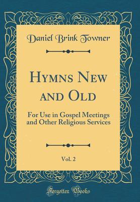 Read Hymns New and Old, Vol. 2: For Use in Gospel Meetings and Other Religious Services (Classic Reprint) - Daniel Brink Towner file in ePub