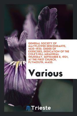 Full Download General Society of Mayflower Descendants, 1620-1920. Order of Exercises, Dedication of the Cole's Hill Memorial Thursday, September 8, 1921, at the First Church, Plymouth, Mass. - Various | ePub