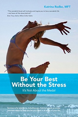 Read Be Your Best Without the Stress: It's Not About The Medal - Katrina Radke | ePub