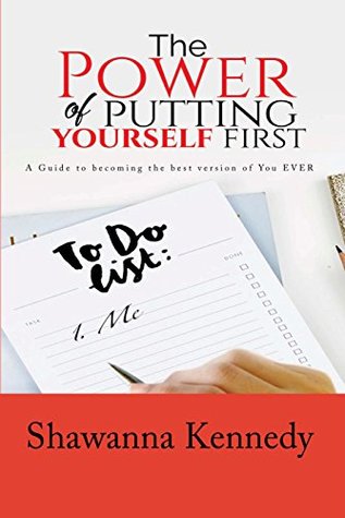 Download The Power of Putting YourSELF First: A Guide to becoming the best version of You EVER - Shawanna Kennedy | ePub