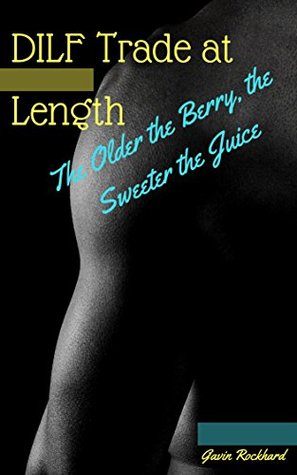 Read Online DILF Trade at Length: The Older the Berry, the Sweeter the Juice - Gavin Rockhard | PDF