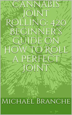 Download Cannabis Joint Rolling: 420 Beginner’s Guide on How to Roll a Perfect Joint - Michael Branche file in PDF