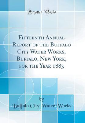 Read Fifteenth Annual Report of the Buffalo City Water Works, Buffalo, New York, for the Year 1883 (Classic Reprint) - Buffalo City Water Works file in ePub