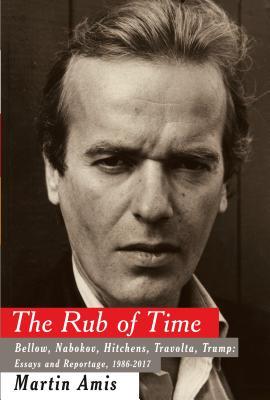 Download The Rub of Time: Bellow, Nabokov, Hitchens, Travolta, Trump: Essays and Reportage, 1994-2017 - Martin Amis file in PDF