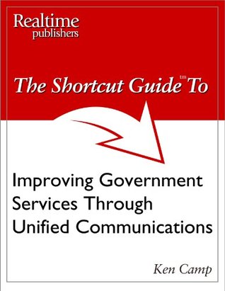 Full Download The Shortcut Guide to Improving Government Services Through Unified Communications - Ken Camp file in ePub