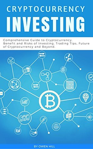 Full Download Cryptocurrency Investing: Comprehensive Guide to Cryptocurrency. Benefit and Risks of Investing, Trading Tips, Future of Cryptocurrency and Beyond. - Owen Hill file in PDF
