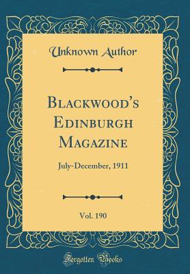 Read Online Blackwood's Edinburgh Magazine, Vol. 190: July-December, 1911 (Classic Reprint) - Unknown file in PDF