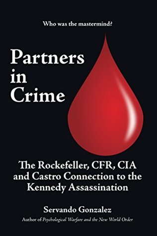 Download Partners in Crime: The Rcokefeller, CFR, CIA and Castro Connection to the Kennedy Assassination - Servando González file in PDF