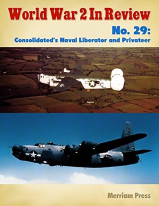 Full Download World War 2 In Review No. 29: Consolidated’s Naval Liberator and Privateer - Merriam Press | PDF