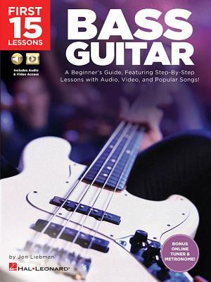 Full Download First 15 Lessons - Bass Guitar: A Beginner's Guide, Featuring Step-By-Step Lessons with Audio, Video, and Popular Songs! - Jon Liebman | PDF
