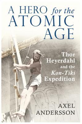 Read A Hero for the Atomic Age: Thor Heyerdahl and the �kon-Tiki� Expedition - Axel Andersson file in ePub