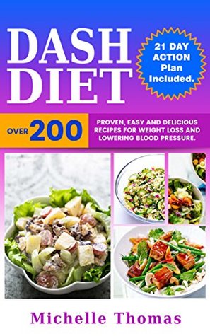 Download DASH Diet Cookbook: Over 200 Proven, Easy and Delicious Recipes for Weight Loss and Lowering Blood Pressure. 21 Day Action Plan Included! - Michelle Thomas file in PDF