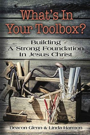 Download WHAT'S IN YOUR TOOLBOX? Building A Strong Spiritual Foundation In Jesus Christ - Deacon Glenn Harmon | PDF