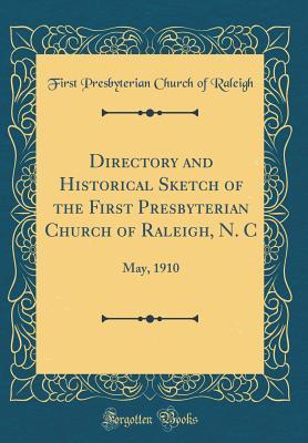 Download Directory and Historical Sketch of the First Presbyterian Church of Raleigh, N. C: May, 1910 (Classic Reprint) - First Presbyterian Church of Raleigh file in ePub