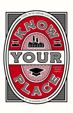 Read Know Your Place: Essays on the Working Class by the Working Class - Nathan Connolly file in PDF