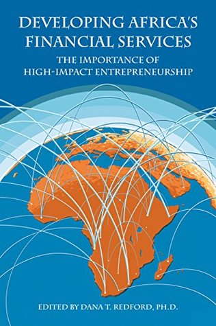 Read Developing Africa’s Financial Services: The Importance of High-Impact Entrepreneurship - Dana T. Redford | ePub