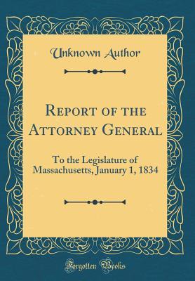 Read Online Report of the Attorney General: To the Legislature of Massachusetts, January 1, 1834 (Classic Reprint) - Unknown | PDF