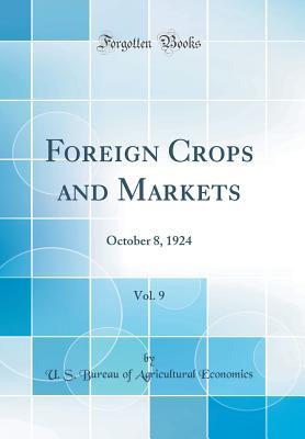 Full Download Foreign Crops and Markets, Vol. 9: October 8, 1924 (Classic Reprint) - U.S. Bureau of Agricultural Economics | PDF