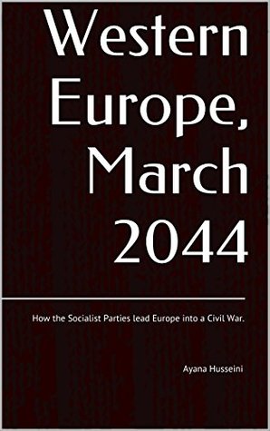 Full Download Western Europe, March 2044: How the Socialist Parties lead Europe into a Civil War. - Ayana Husseini file in PDF