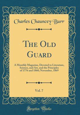 Read The Old Guard, Vol. 7: A Monthly Magazine, Devoted to Literature, Science, and Art, and the Principles of 1776 and 1860; November, 1869 (Classic Reprint) - Charles Chauncey Burr | ePub