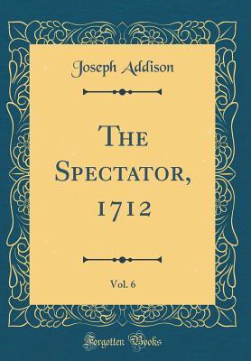 Full Download The Spectator, 1712, Vol. 6 (Classic Reprint) - Joseph Addison | PDF