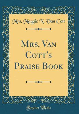 Read Mrs. Van Cott's Praise Book (Classic Reprint) - Mrs Maggie N Van Cott | ePub