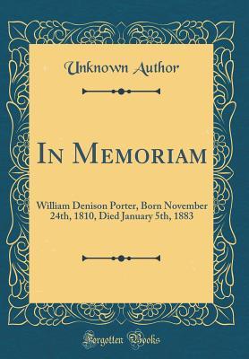 Read Online In Memoriam: William Denison Porter, Born November 24th, 1810, Died January 5th, 1883 (Classic Reprint) - Unknown file in PDF