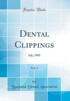 Read Dental Clippings, Vol. 4: July, 1902 (Classic Reprint) - Louisiana Dental Association | ePub