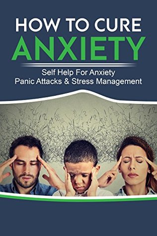Full Download Anxiety: How to cure Anxiety: Self Help For Anxiety, Panic Attacks & Stress Management - Stephen Thompson | ePub