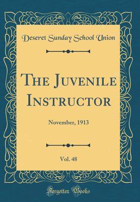 Read Online The Juvenile Instructor, Vol. 48: November, 1913 (Classic Reprint) - Deseret Sunday School Union | PDF