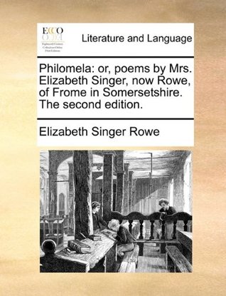 Read Philomela: Or, Poems by Mrs. Elizabeth Singer, Now Rowe, of Frome in Somersetshire. the Second Edition. - Elizabeth Singer Rowe file in ePub