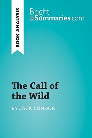 Full Download The Call of the Wild by Jack London (Book Analysis): Detailed Summary, Analysis and Reading Guide (BrightSummaries.com) - Bright Summaries | PDF