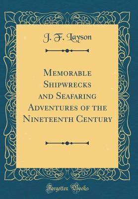 Full Download Memorable Shipwrecks and Seafaring Adventures of the Nineteenth Century (Classic Reprint) - J.F. Layson file in ePub