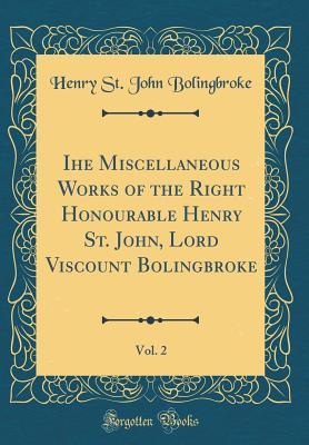 Download Ihe Miscellaneous Works of the Right Honourable Henry St. John, Lord Viscount Bolingbroke, Vol. 2 (Classic Reprint) - Henry St. John Bolingbroke | PDF