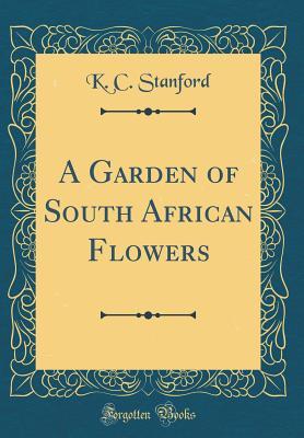Read Online A Garden of South African Flowers (Classic Reprint) - K C Stanford | PDF
