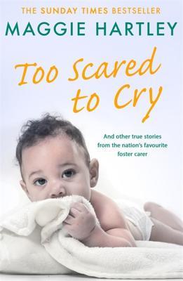 Full Download Too Scared To Cry: And other true stories from the nation’s favourite foster carer - Maggie Hartley | ePub