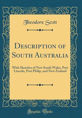 Read Description of South Australia: With Sketches of New South Wales, Port Lincoln, Port Philip, and New Zealand (Classic Reprint) - Theodore Scott | ePub