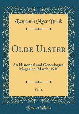 Download Olde Ulster, Vol. 6: An Historical and Genealogical Magazine; March, 1910 (Classic Reprint) - Benjamin Myer Brink file in ePub