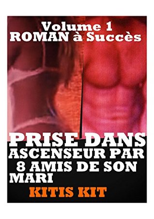 Download PRISE DANS ASCENSEUR PAR 8 AMIS DE SON MARI : Scénarios Tabous CHOCS,ROMAN EROTIQUES,LIVRES EROTIQUES,LIVRES EROTIQUES,NOUVELLES EROTIQUES,CHANTAGE,BDSM,SOUMISSION,ALPHA  MALE,,FEMME OFFERTE,SEXE - kitis kit file in PDF
