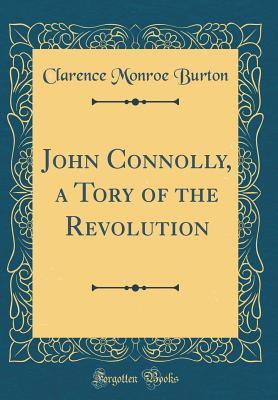Full Download John Connolly, a Tory of the Revolution (Classic Reprint) - Clarence Monroe Burton file in PDF