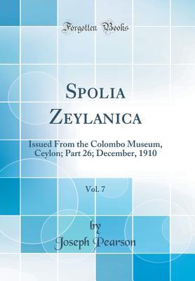 Read Online Spolia Zeylanica, Vol. 7: Issued from the Colombo Museum, Ceylon; Part 26; December, 1910 (Classic Reprint) - Joseph Pearson file in ePub