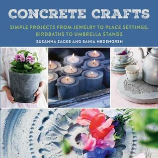 Read Concrete Crafts: Simple Projects from Jewelry to Place Settings, Birdbaths to Umbrella Stands - Susanna Zacke | ePub