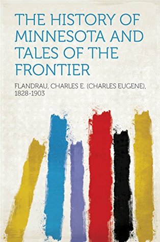 Full Download The History of Minnesota and Tales of the Frontier - Charles Eugene Flandrau | ePub