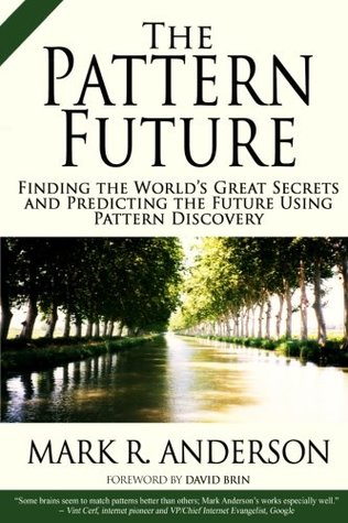 Read The Pattern Future: Finding the World's Great Secrets and Predicting the Future Using Pattern Discovery - Mark R. Anderson | ePub