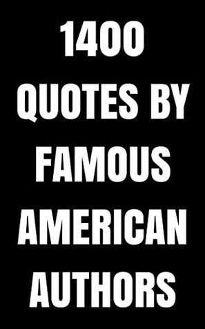 Read 1400 Quotes By Famous American Authors: Box Set: 1400 Interesting Quotes By Ernest Hemingway, Napoleon Hill And Mark Twain - James Richardson | PDF