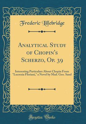 Read Online Analytical Study of Chopin's Scherzo, Op. 39: Interesting Particulars about Chopin from lucrezia Floriani, a Novel by Mad. Geo. Sand (Classic Reprint) - Frederic Lillebridge file in ePub