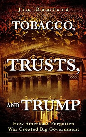 Full Download Tobacco, Trusts, and Trump: How America's Forgotten War Created Big Government - Jim Rumford | ePub